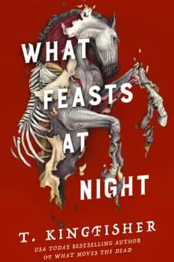 What Feasts at Night (Sworn Soldier, #2) by T. Kingfisher