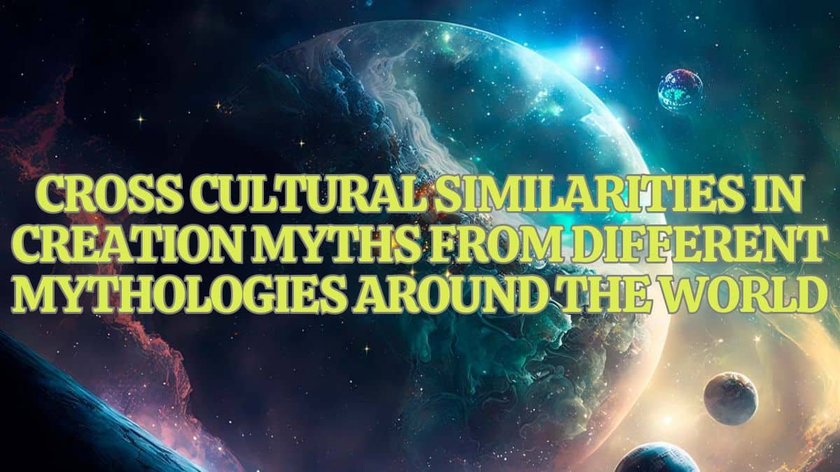 Cross cultural similarities in creation myths from different mythologies around the world