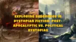 Exploring Subgenres in Dystopian Fiction Post Apocalyptic vs. Political Dystopias