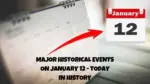 Major Historical Events on January 12 Today in History