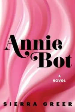 10 Most Anticipated Debut Books of March 2024 - Annie Bot by Sierra Greer