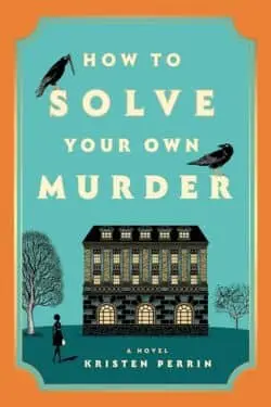 10 Most Anticipated Mystery Novels of March 2024 - How to Solve Your Own Murder (Castle Knoll Files, #1) by Kristen Perrin
