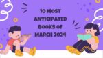 10 Most Anticipated Books of March 2024