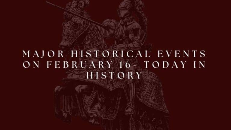इतिहास में आज 16 फरवरी की प्रमुख ऐतिहासिक घटनाएँ