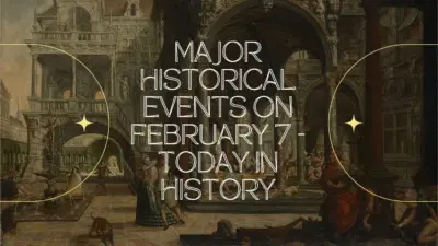 Major Historical Events on February 7 - Today in History
