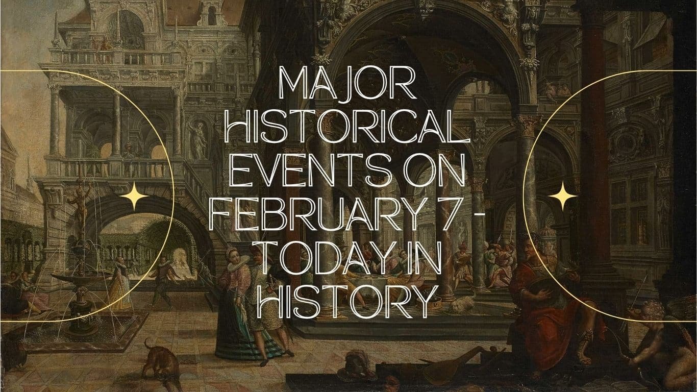 Major Historical Events on February 7 - Today in History
