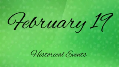 Major Historical Events on February 19- Today in History