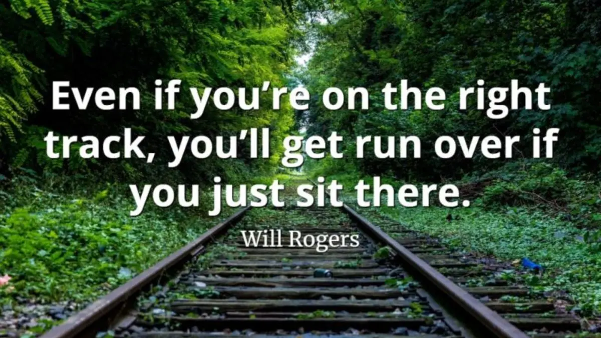 Even if you are on the right track, you'll get run over if you just sit there