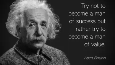 Try not to become a man of success. Rather become a man of value
