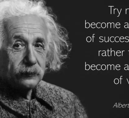 Try not to become a man of success. Rather become a man of value