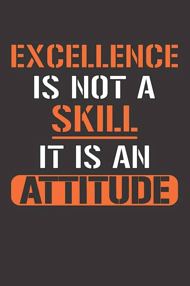 Excellence is not a skill. It is an attitude.