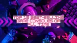 Top 15 Best selling Game Consoles of All Time