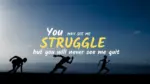 You may see me struggle but you will never see me quit 1
