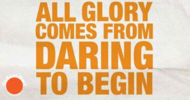 All glory comes from daring to begin