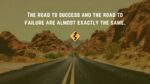 The road to success and the road to failure are almost exactly the same