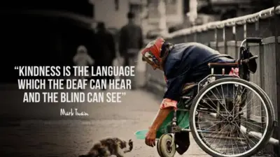 Kindness is the language which the deaf can hear and the blind can see.