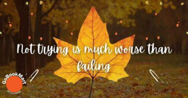 Not trying is much worse than failing