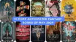 10 Most Anticipated Fantasy Books of May 2024