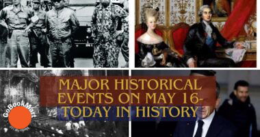 Major Historical Events on May 16- Today in History