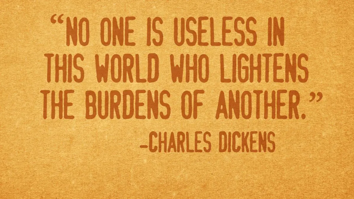 “No one is useless in this world who lightens the burdens of another.” - 10 Best Charles Dickens Quotes and Their Explanations