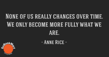 None of us really changes over time. We only become more fully what we are.