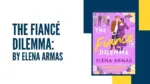 The Fiancé Dilemma By Elena Armas (Book Review) (1)