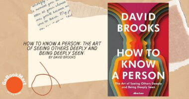 How to Know a Person: The Art of Seeing Others Deeply and Being Deeply Seen: By David Brooks (Book Review)