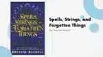 Spells, Strings, and Forgotten Things By Breanne Randall (Book Review) (1)