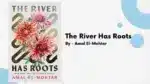 The River Has Roots By Amal El-Mohtar (Book Review) (1)