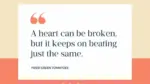 A heart can be broken, but it keeps beating just the same. - 1
