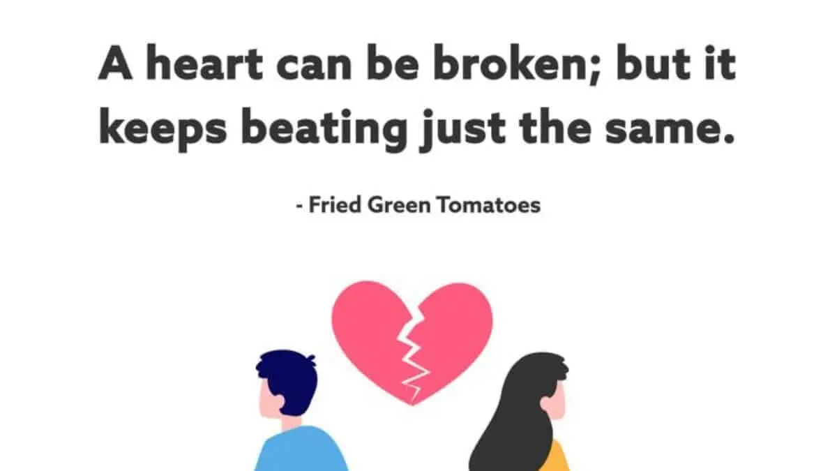 A heart can be broken, but it keeps beating just the same.