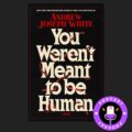 You Weren’t Meant to Be Human By Andrew Joseph | Book Review Podcast
