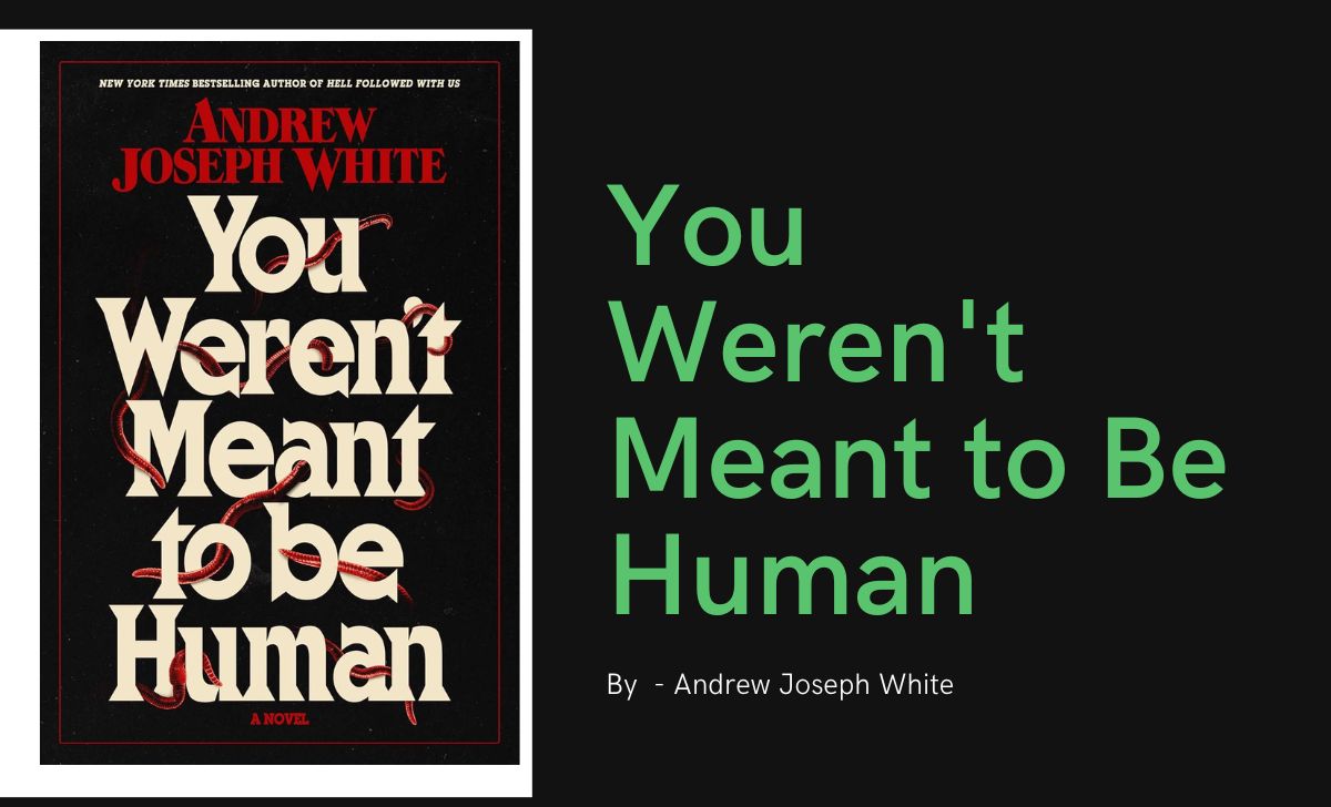 You Weren't Meant to Be Human By Andrew Joseph White (Book Review) (1)