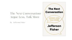 The Next Conversation Argue Less, Talk More By Jefferson Fisher (Book Review) (1)